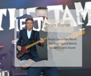 Bruce Foxton Net Worth 2025: The Bass Legend Behind The Jam’s Iconic Sound