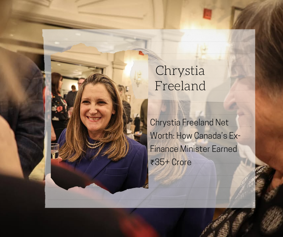 Chrystia Freeland Net Worth 2025: How Canada’s Ex-Finance Minister Earned ₹35+ Crore