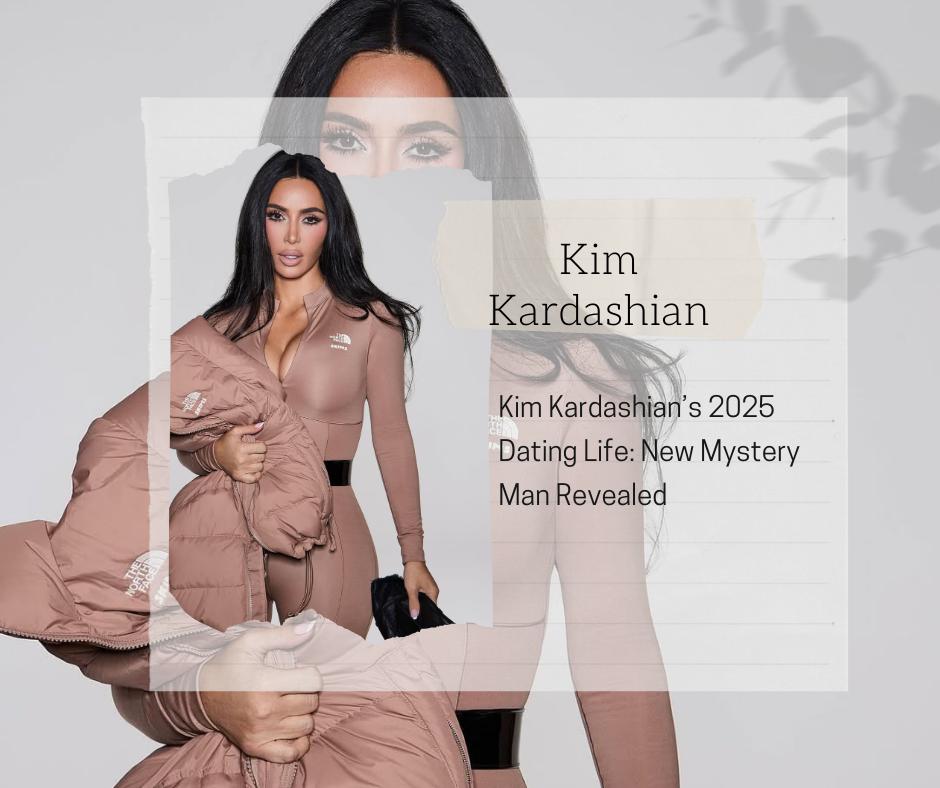 Kim Kardashian’s 2025 Dating Life: New Mystery Man Revealed