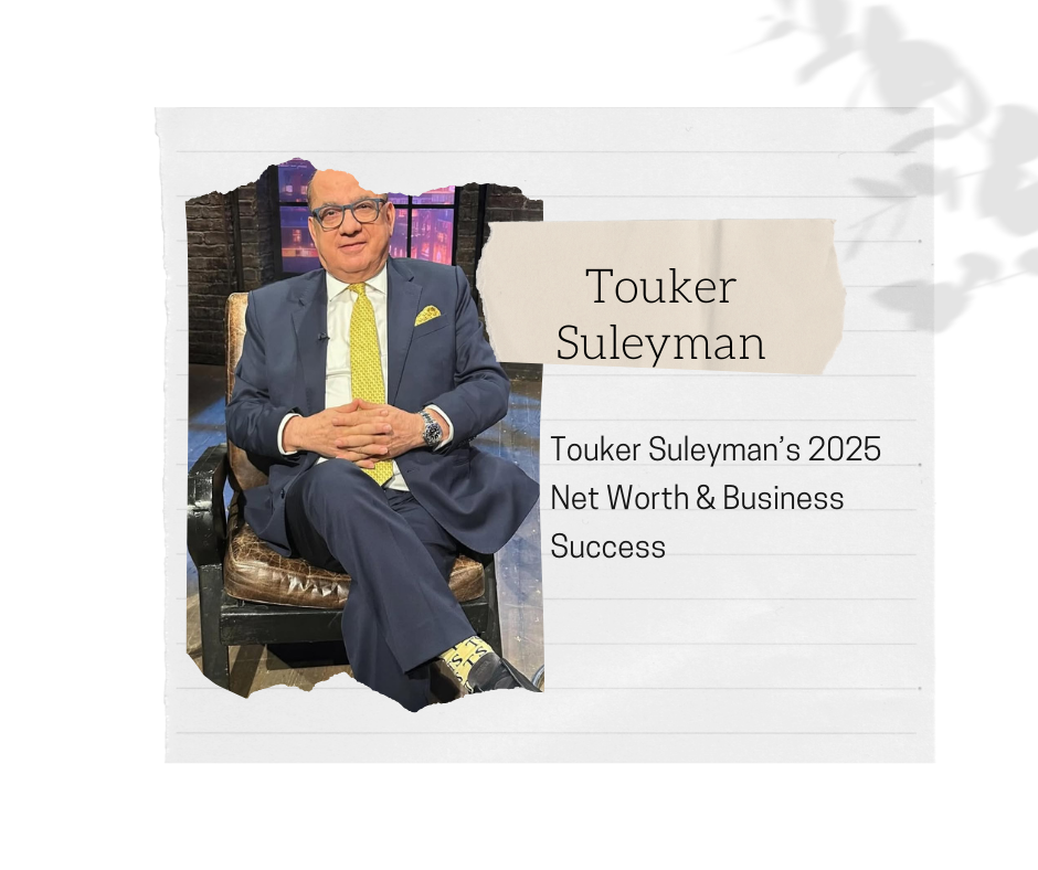 Touker Suleyman’s 2025 Net Worth & Business Success