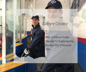 Who Is Sidney Crosby Married To? Exploring the Hockey Star’s Personal Life