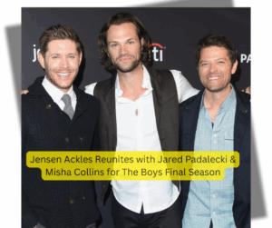 Jensen Ackles on Reuniting With Jared Padalecki & Misha Collins for The Boys Season 5